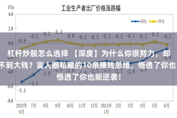 杠杆炒股怎么选择 【深度】为什么你很努力，却还是赚不到大钱？富人圈私藏的10条赚钱思维，悟透了你也能逆袭！