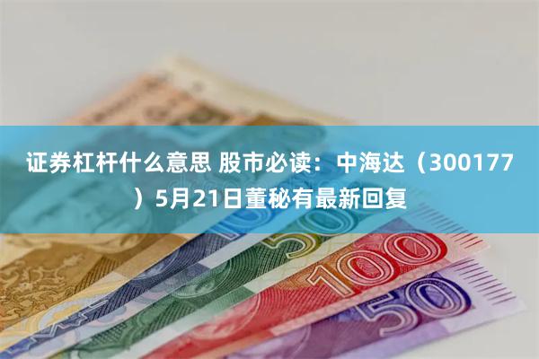 证券杠杆什么意思 股市必读：中海达（300177）5月21日董秘有最新回复