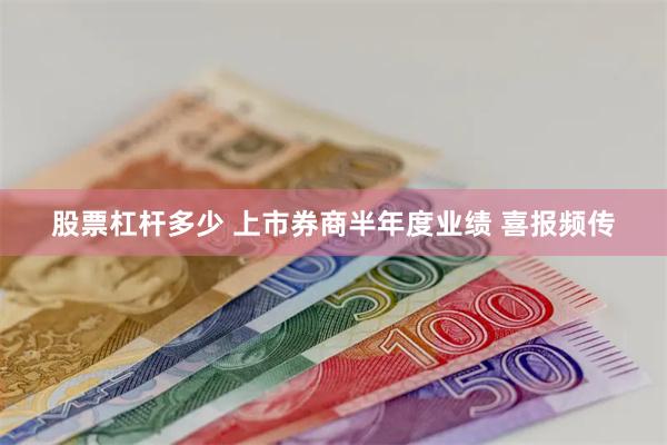 股票杠杆多少 上市券商半年度业绩 喜报频传