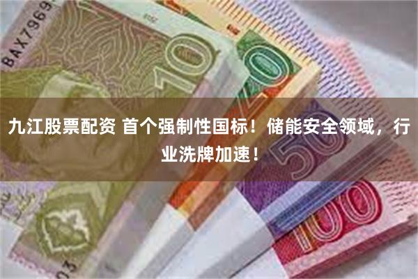 九江股票配资 首个强制性国标！储能安全领域，行业洗牌加速！