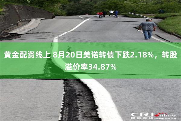 黄金配资线上 8月20日美诺转债下跌2.18%，转股溢价率34.87%